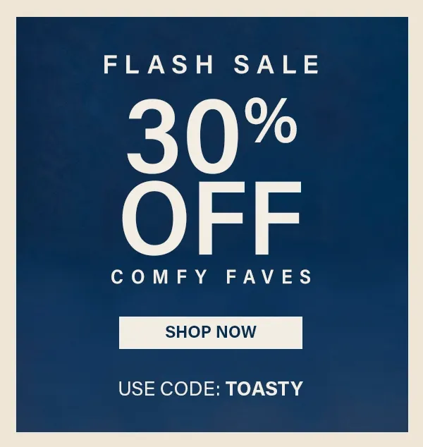 FLash Sale 30% Off Comfy Faves - Get Warm SOON