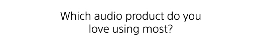 Which audio product do you love using most?