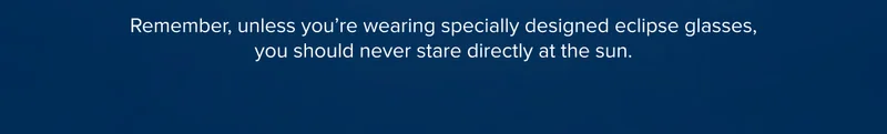 You should never stare directly at the sun
