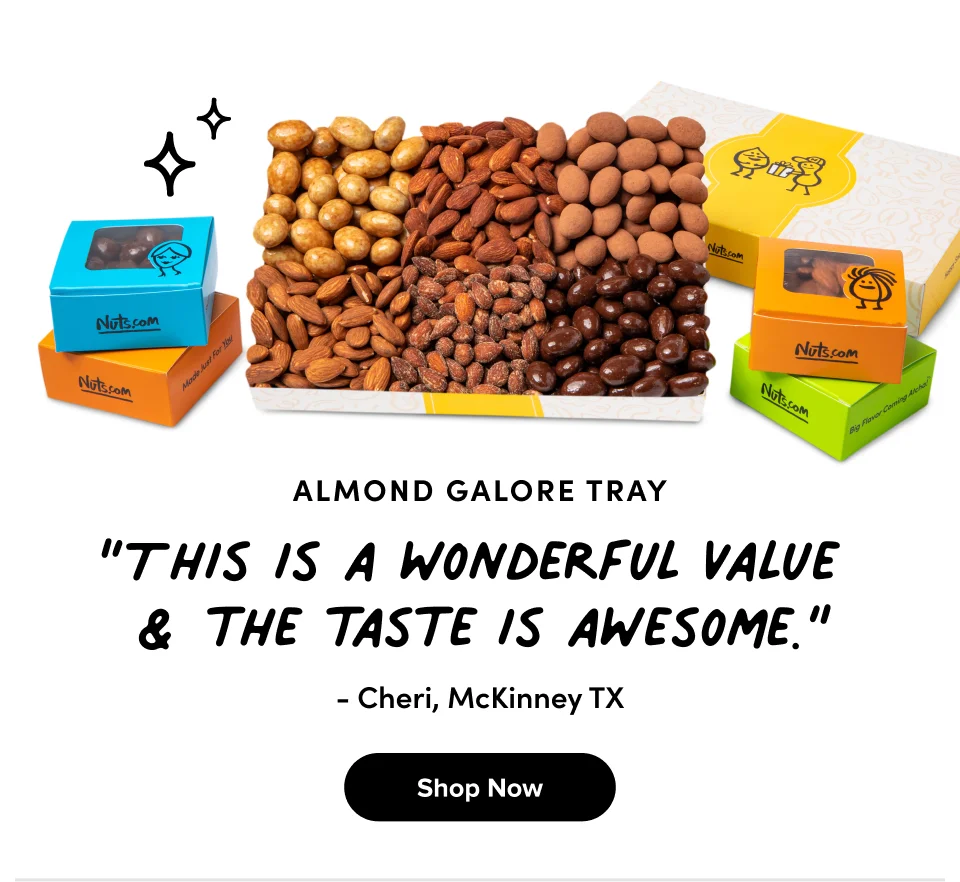 Almond Galore Tray “This is a wonderful value  & the taste is awesome.” - Cheri, McKinney TX Shop Now