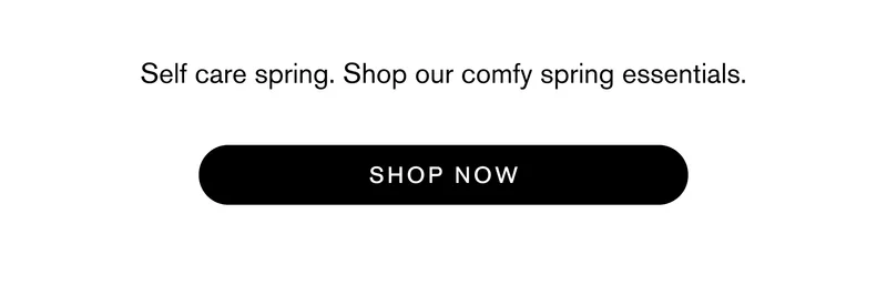 Self care spring. Shop our comfy spring essentials. Shop Now