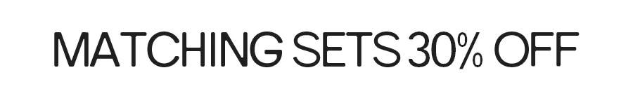 MATCHING SETS 30% OFF