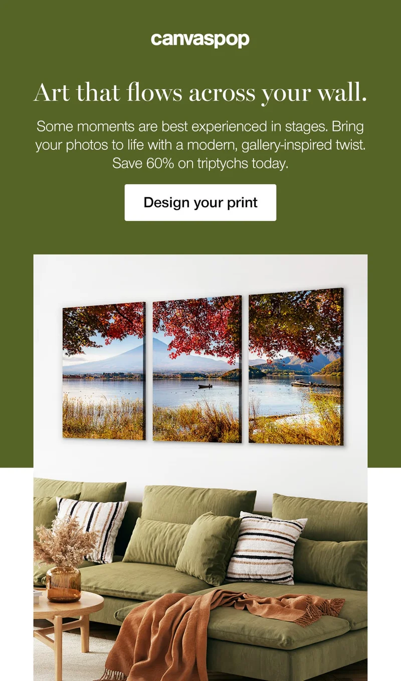 Art that flows across your wall. Some moments are best experienced in stages. Bring your photos to life with a modern, gallery-inspired twist. Save 60% on triptychs today.