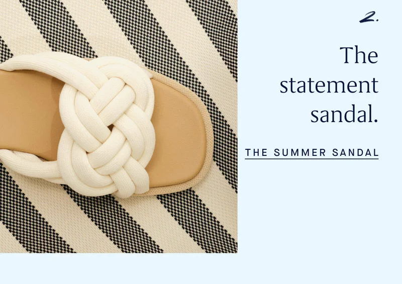 2. The statement sandal. THE SUMMER SANDAL 2. The statement sandal. THE SUMMER SANDAL