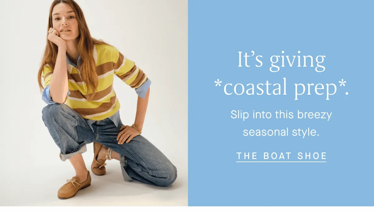 Itβs giving *coastal prep*. Slip into this breezy seasonal style. SHOP THE BOAT SHOE Itβs giving *coastal prep*. Slip into this breezy seasonal style. SHOP THE BOAT SHOE