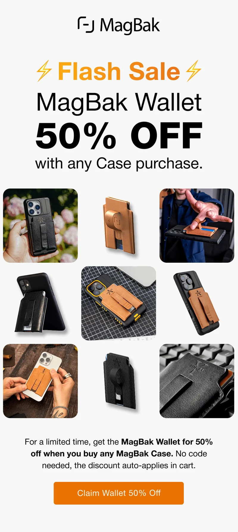 Flash Sale: MagBak Wallet 50% OFF with any Case purchase. For a limited time, get the MagBak Wallet for 50% off when you buy any MagBak Case. No code needed, the discount auto-applies in cart.