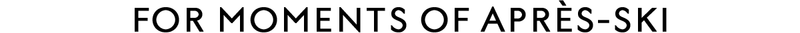 For Moments of Après-Ski