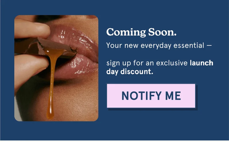 Coming soon: Your new everyday essential —&nbsp;sign up for an exclusive launch day discount.