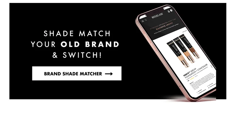 SHADE MATCH YOUR OLD BRAND  & SWITCH!