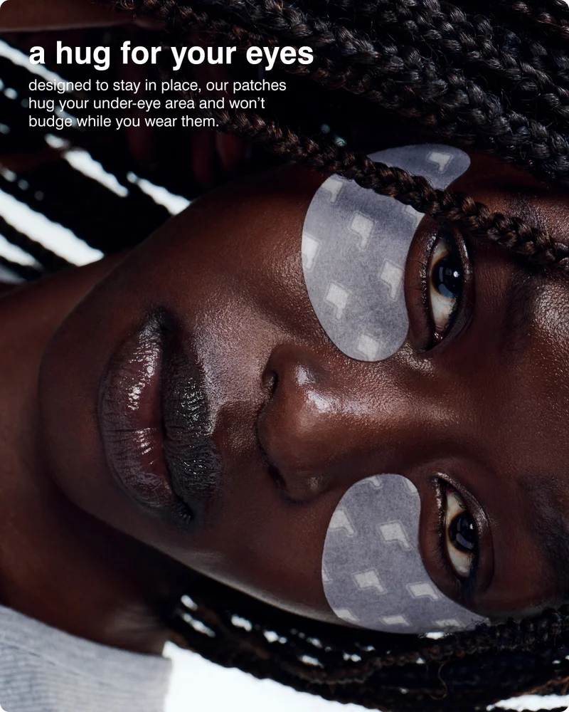 a hug for your eyes. designed to stay in place, our patches hug your under-eye area and won’t budge while you wear them.
