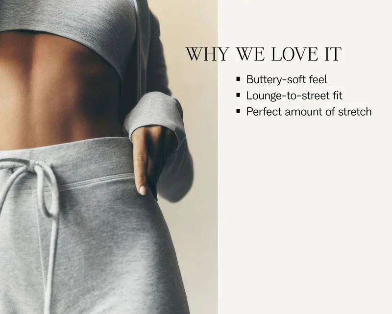 WHY WE LOVE IT. Buttery-soft feel. Lounge-to-street fit. Perfect amount of stretch