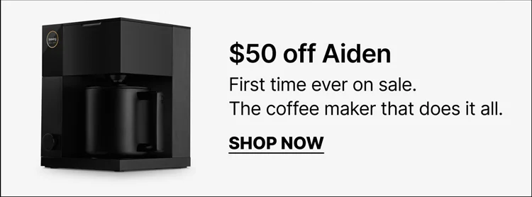 $50 off Aiden: first time ever on sale. The coffee maker that does it all.