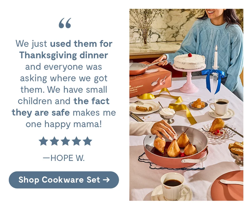 We just used them for Thanksgiving dinner and everyone was asking where we got them. We have small children and the fact they are safe makes me one happy mama! | Shop Cookware Set