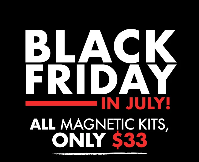 Black Friday in July! $33 Magnetic Kits