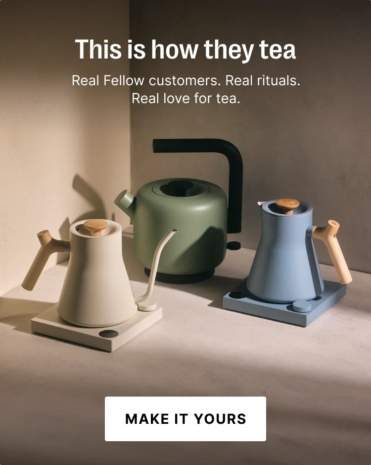This is how they tea: real fellow customers. real rituals. real love for tea.