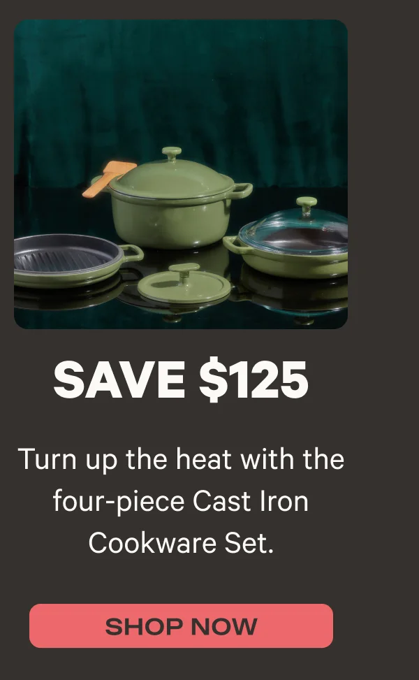 Turn up the heat with the four-piece Cast Iron Cookware Set. Shop Now - Save $125*