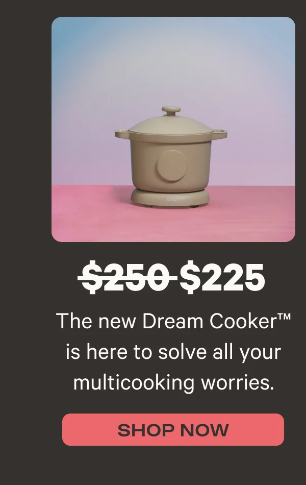 The new Dream Cooker is here to solve all your multicooking worries. Shop Now - was $250, now $225