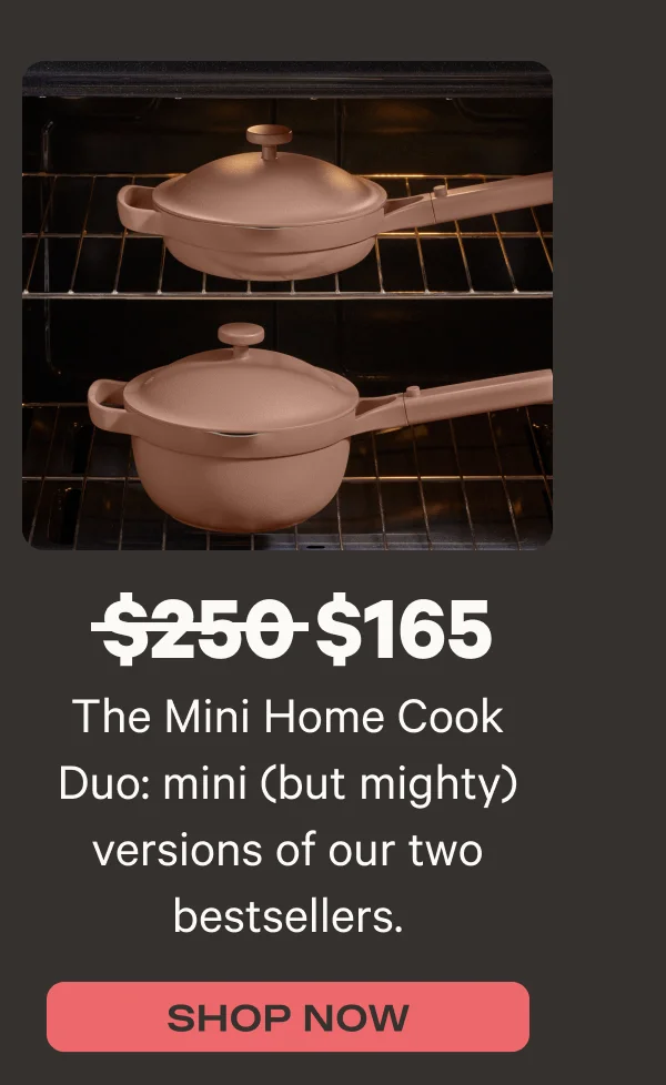 The Mini Home Cook Duo, mini (but mighty) versions of our two bestsellers. Shop Now - Was $250, now $165