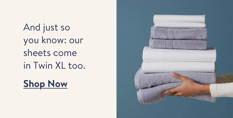 And just so you know: our sheets come in Twin XL too