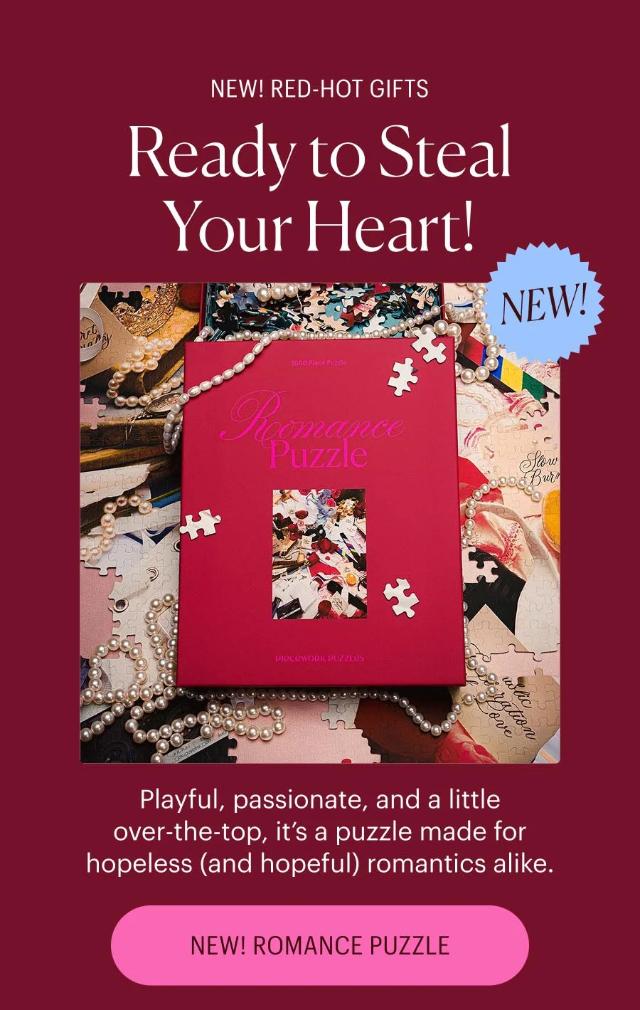 New! Red-Hot Gifts - Ready to Steal Your Heart! Meet Romance Puzzle - Playful, passionate, and a little over-the-top, it’s a puzzle made for hopeless (and hopeful) romantics alike.