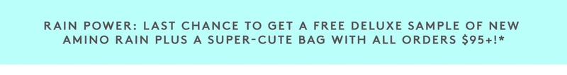 Last chance to get a free deluxe sample of new Amino Rain plus a cute bag with order $95+