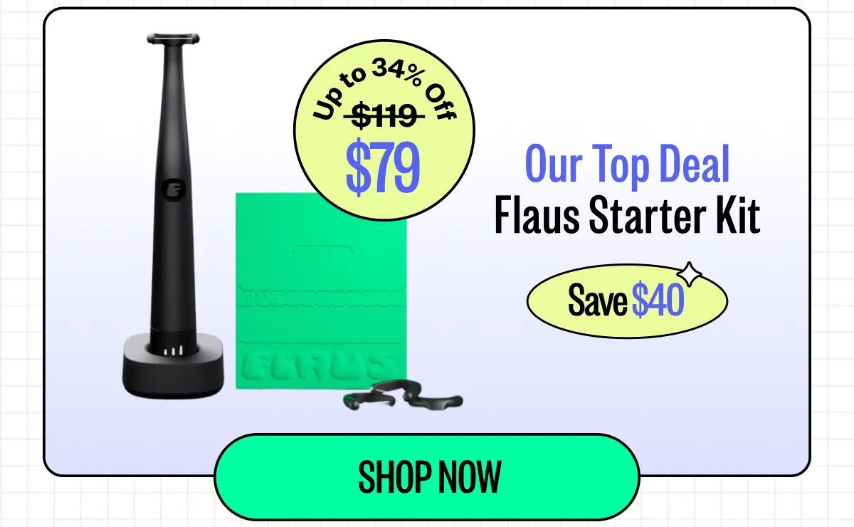 Up to 34% Off | $79 Our Top Deal Flaus Starter Kit | Save $40 SHOP NOW