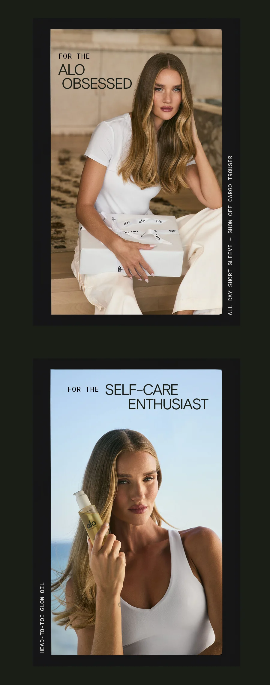 Inspired by a California holiday, Rosie Huntington-Whiteley curates the oerfect gift guide. SHOP ROSIE'S EDIT. For the Homebody: Makes Waves Hoodie and Sweatpant. For the Pilates Standout: Airlift Intrigue Bra and High-Waist Legging. For the Alo Obsessed: All Day Short Sleeve and Show Off Cargo Trouser. For the Self-Care Enthusiast: Head-To-Toe Glow Oil