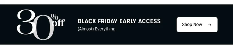 Black Friday Early Access - 30% off (almost) everything