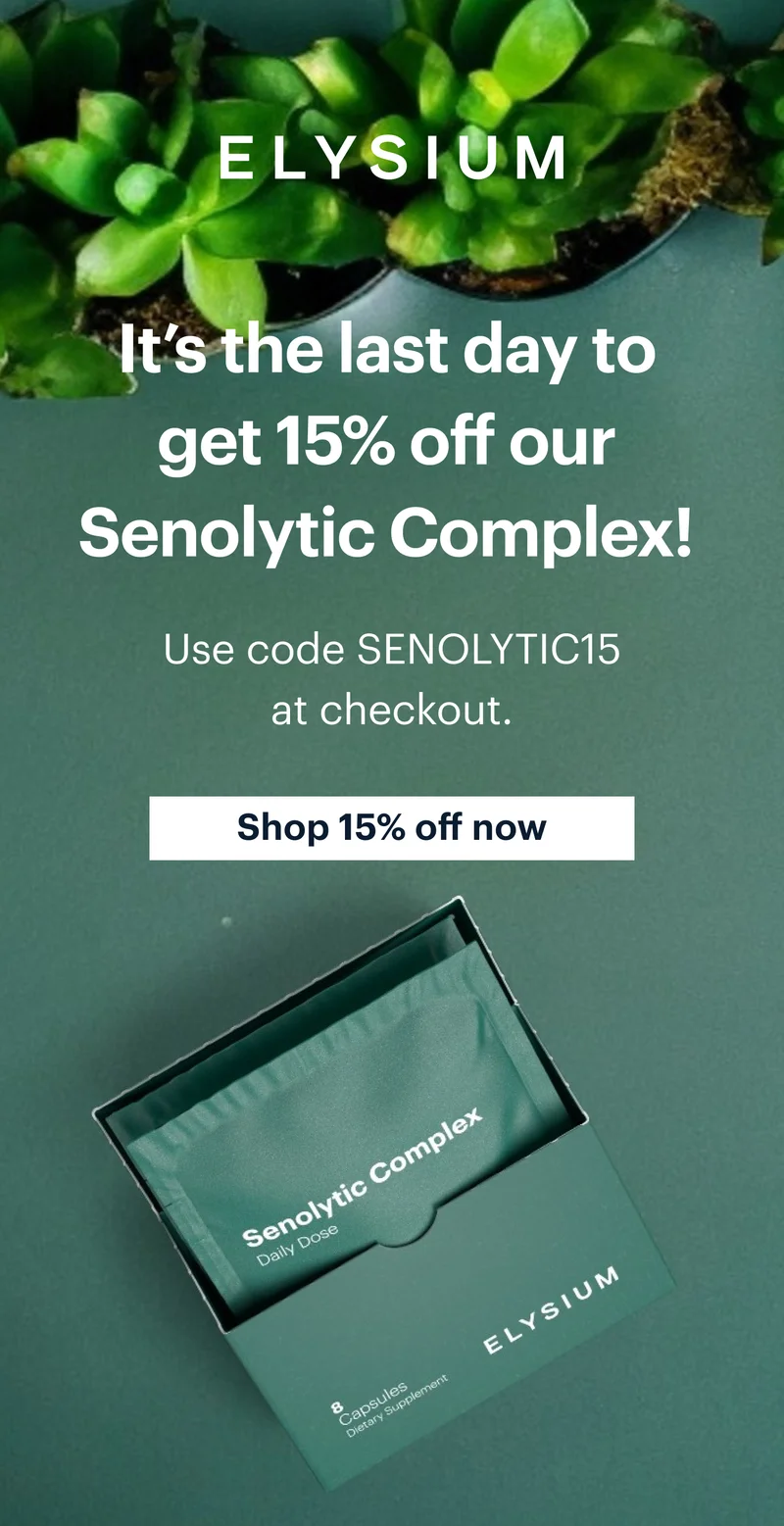 ELYSIUM | It’s the last day to get 15% off our Senolytic Complex! | Use code discount code at checkout. | Shop 15% off now