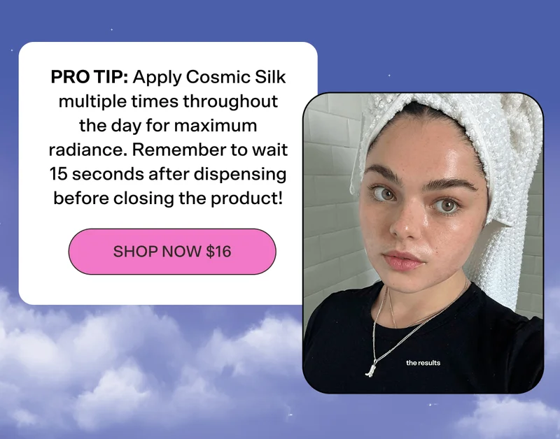 PRO TIP: Apply Cosmic Silk multiple times throughout the day for maximum radiance. Remember to wait 15 seconds after dispensing before closing the product! [SHOP NOW $16]