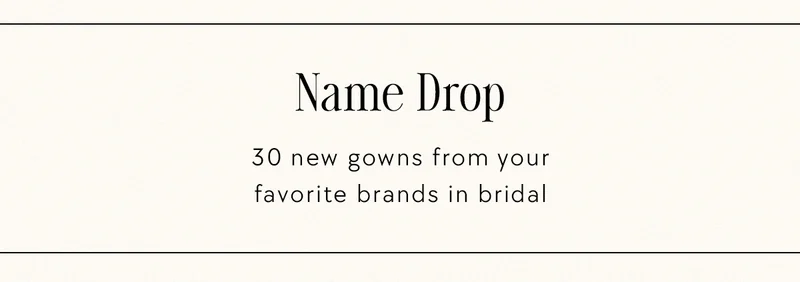 Name Drop 30 new gowns from your favorite brands in bridal