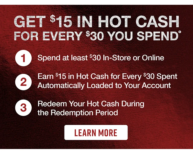 Get $15 in Hot Cash for Every $30 You Spend. Learn More
