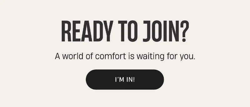 Ready to Join? | A world of comfort is waiting for you. | I'm In!