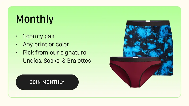 Monthly | 1 Comfy pair, Any print or color, Pick from our signature, Undies, Socks & Bralettes | Join Monthly