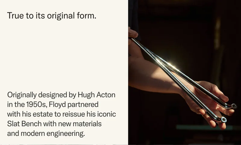 Floyd partnered with Acton's estate to reissue his iconic slat bench with new materials and modern engineering while remaining true to the original form.