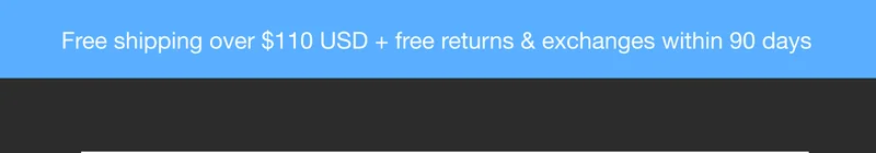 Free shipping over $110 USD + free returns & exchanges within 90 days