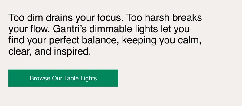 Too dim drains your focus. Too harsh breaks your flow. Gantri’s dimmable lights let you find your perfect balance, keeping you calm, clear, and inspired.