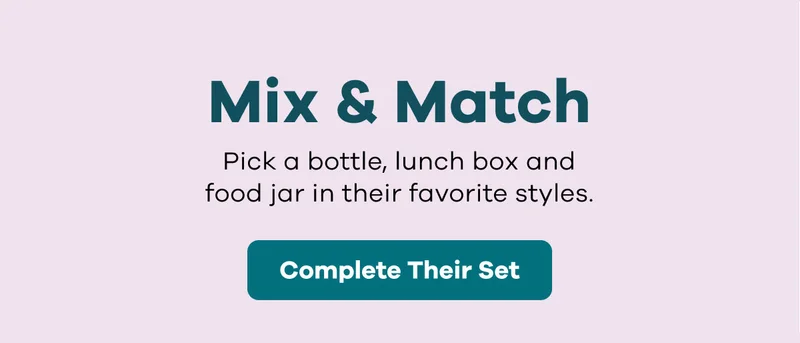 Mix & Match. Pick a bottle, lunchbox, & food jar in their favorite colors. | Complete Their Set