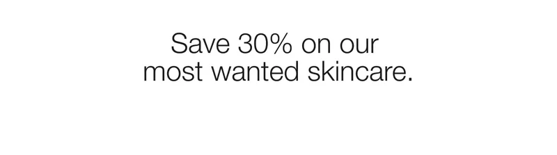 Save 30% on our most-wanted skincare and makeup.