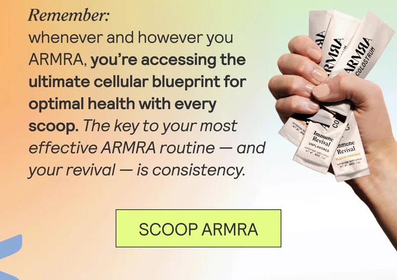 Remember: whenever and however you ARMRA, you’re accessing the ultimate cellular blueprint for optimal health with every scoop. The key to your most effective ARMRA routine — and your revival — is consistency.