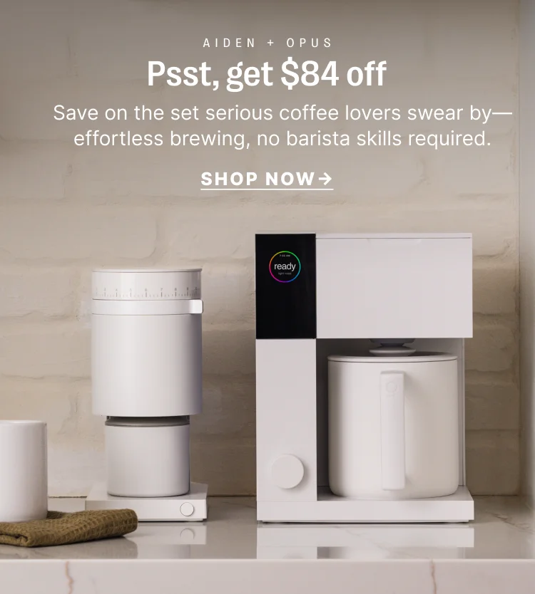 Aiden + Opus Psst, get $84 off Save on the set serious coffee lovers swear by - effortless brewing, no barista skills required - Shop Now