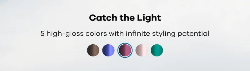 Catch the Light. 5 high-gloss colors with infinite styling potential.