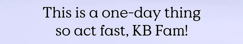 This is a one-day thing so act fast, KB Fam!