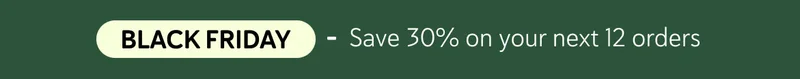 Black Friday - Save 30% on your next 12 orders