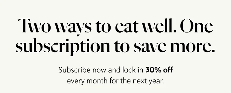 Two ways to eat well. One subscription to save more.