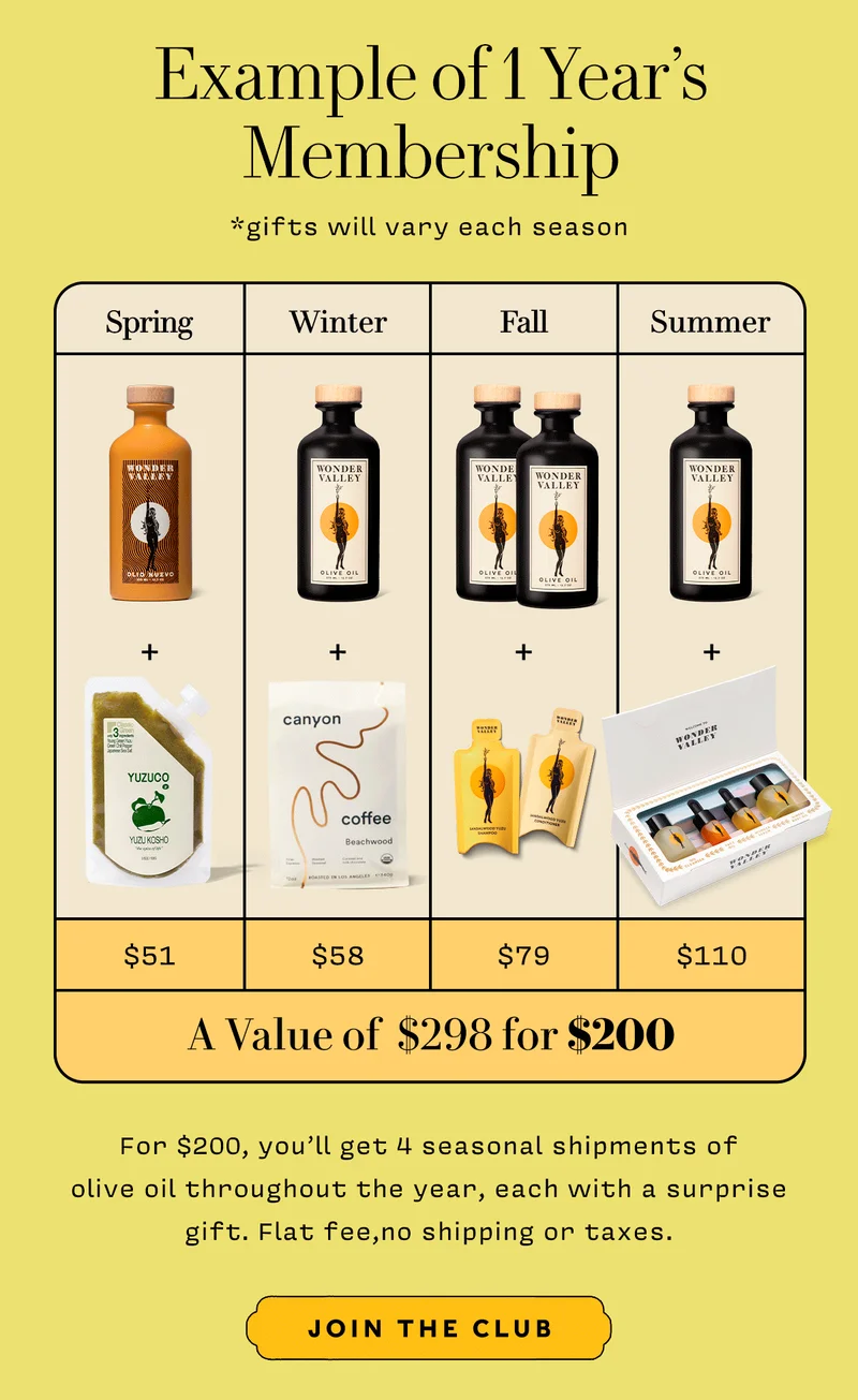 Example of 1 Year's Membership    For $200, you’ll get 4 seasonal shipments of  olive oil throughout the year, each with a surprise gift. Flat fee,no shipping or taxes.  JOIN THE CLUB