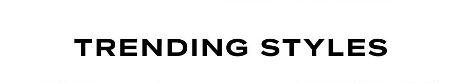 TRENDING STYLES