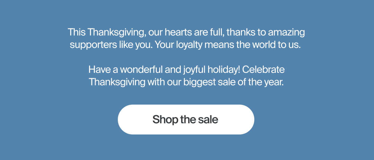 Celebrate Thanksgiving with our biggest sale of the year.