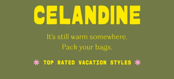 celandine, it's still warm somewhere. pack your bags. top rated vacation styles