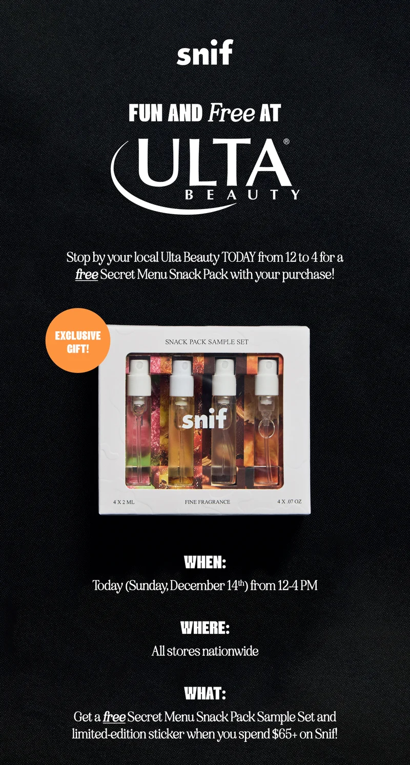 Stop by your local Ulta Beauty TODAY from 12 to 4 for a free Secret Menu Snack Pack with your purchase!  When: Today (Sunday, December 14th) from 12-4 PM Where: All stores nationwide What: Get a free Secret Menu Snack Pack Sample Set and limited-edition sticker when you spend $65+ on Snif!